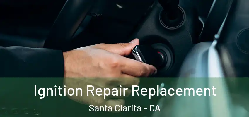  Ignition Repair Replacement Santa Clarita - CA